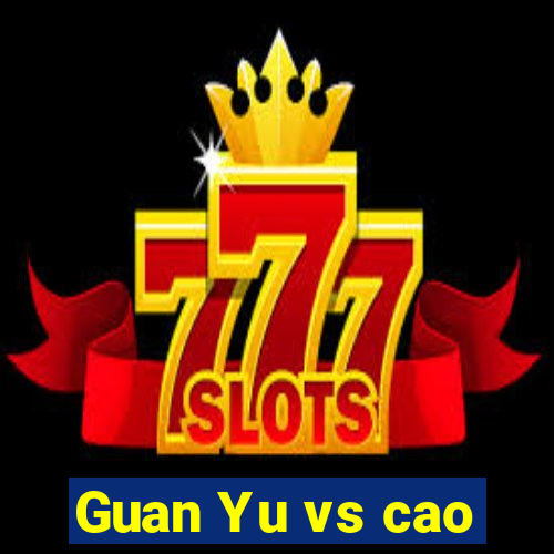 Guan Yu vs cao